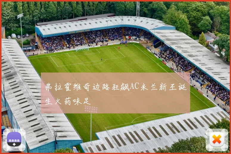 弗拉霍维奇边路狂飙AC米兰新王诞生火药味足