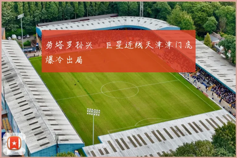 劳塔罗孙兴慜巨星连线天津津门虎爆冷出局