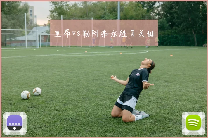 里昂vs勒阿弗尔胜负关键