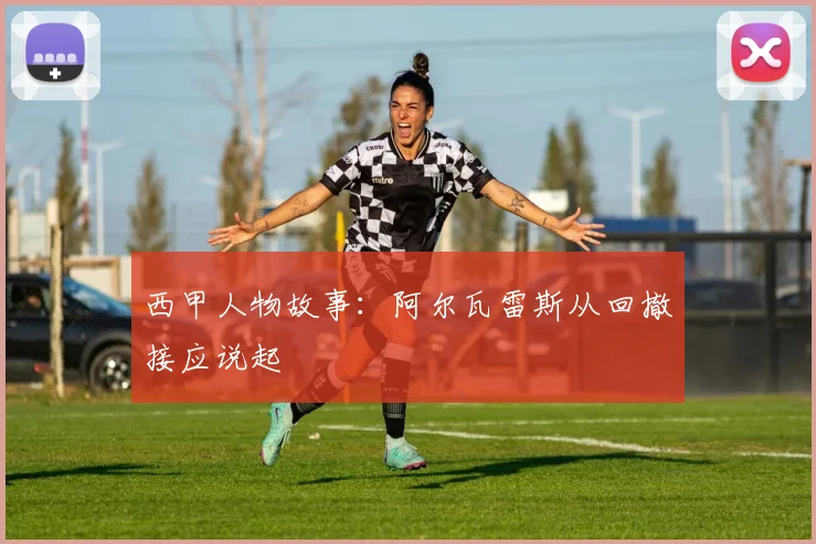 西甲人物故事：阿尔瓦雷斯从回撤接应说起