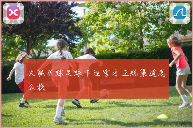 火狐买球足球下注官方正规渠道怎么找
