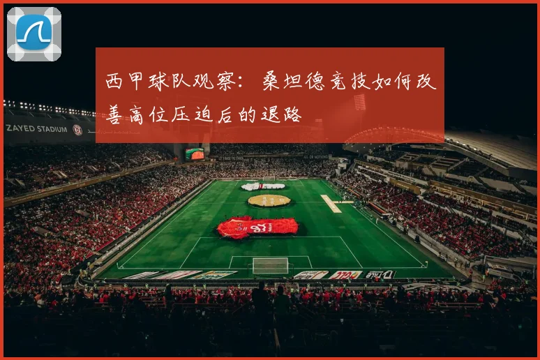 西甲球队观察：桑坦德竞技如何改善高位压迫后的退路