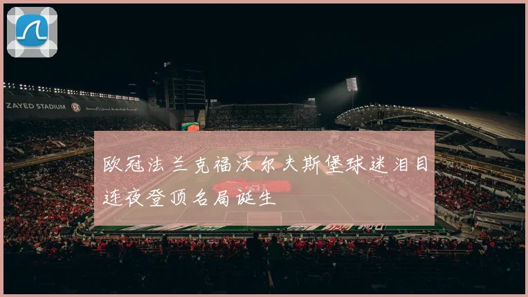 欧冠法兰克福沃尔夫斯堡球迷泪目连夜登顶名局诞生
