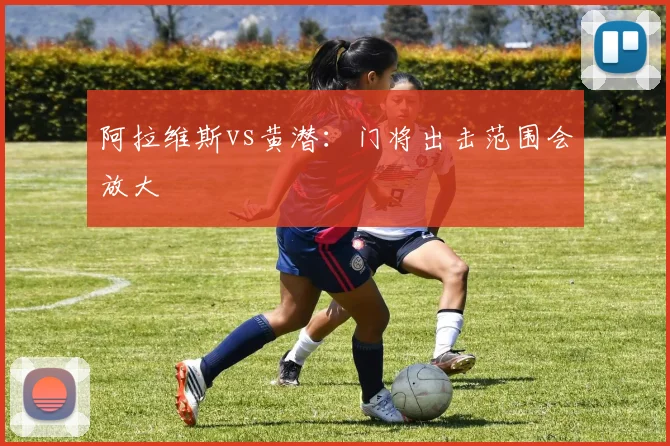 阿拉维斯vs黄潜：门将出击范围会放大