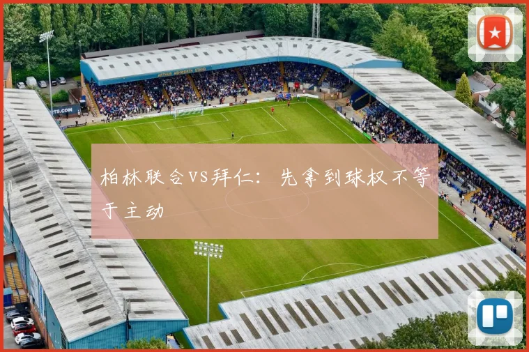 柏林联合vs拜仁：先拿到球权不等于主动